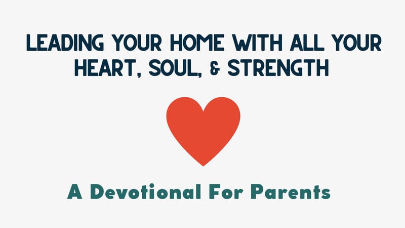Leading Your Home With All Your Heart, Soul, and Strength